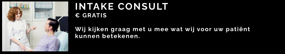 INTAKE CONSULT € GRATIS  Wij kijken graag met u mee wat wij voor uw patiënt  kunnen betekenen.