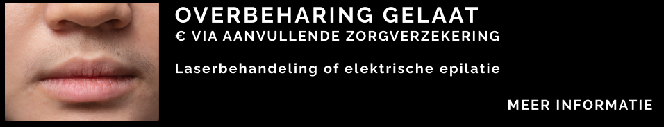 OVERBEHARING GELAAT € VIA AANVULLENDE ZORGVERZEKERING  Laserbehandeling of elektrische epilatie    MEER INFORMATIE