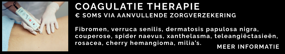 COAGULATIE THERAPIE € SOMS VIA AANVULLENDE ZORGVERZEKERING  Fibromen, verruca senilis, dermatosis papulosa nigra,  couperose, spider naevus, xanthelasma, teleangiëctasieën, rosacea, cherry hemangioma, milia’s.  MEER INFORMATIE