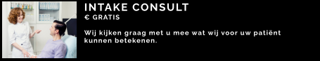 INTAKE CONSULT € GRATIS  Wij kijken graag met u mee wat wij voor uw patiënt  kunnen betekenen.