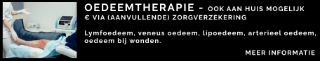 OEDEEMTHERAPIE - OOK AAN HUIS MOGELIJK € VIA (AANVULLENDE) ZORGVERZEKERING  Lymfoedeem, veneus oedeem, lipoedeem, arterieel oedeem, oedeem bij wonden.  MEER INFORMATIE