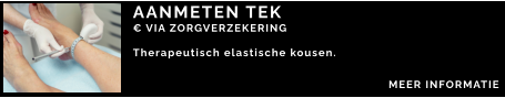 AANMETEN TEK  € VIA ZORGVERZEKERING  Therapeutisch elastische kousen.  MEER INFORMATIE